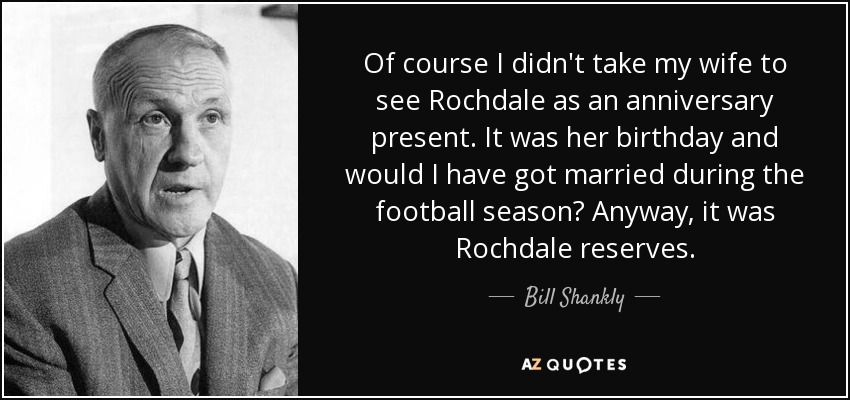 quote-of-course-i-didn-t-take-my-wife-to-see-rochdale-as-an-anniversary-present-it-was-her-bill-shankly-71-79-36.jpg